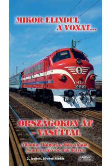 Mikor elindul a vonat... - Országokon át - vasúttal - Albánia, Bulgária, Makedónia, Montenegró és más helyek (2. kiadás)