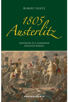 1805 Austerlitz - Napóleon és a harmadik koalíció bukása - Hadiakadémia