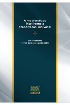 A mesterséges intelligencia szabályozási kihívásai - Tanulmányok a mesterséges intelligencia és a jog határterületeiről