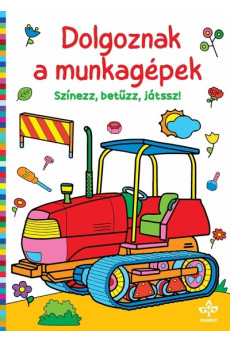 Dolgoznak a munkagépek - Színezz, betűzz, játssz!