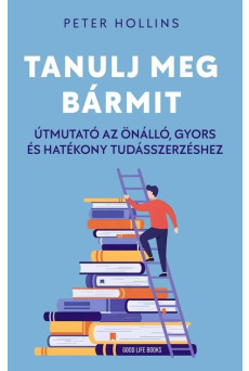 Tanulj meg bármit - Útmutató az önálló, gyors és hatékony tudásszerzéshez