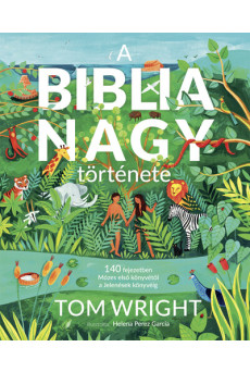 A Biblia nagy története - 140 fejezetben Mózes első könyvétől a Jelenések könyvéig