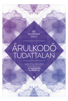 Árulkodó tudattalan - Vedd át az irányítást az életed felett a Tudatosság 12 Lépésével