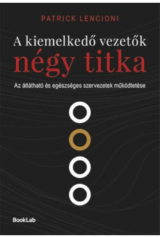 A kiemelkedő vezetők négy titka - Az átlátható és egészséges szervezetek működtetése