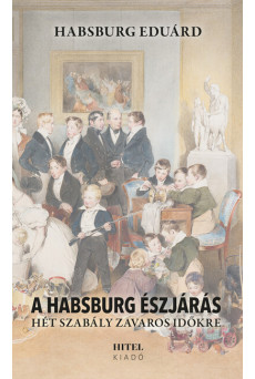 A Habsburg észjárás - Hét szabály zavaros időkre