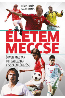 Életem meccse - Ötven magyar futballsztár visszaemlékezése