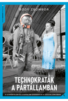 Technokraták a pártállamban - A szakértelem és a hatalom dinamikája a szocializmusban