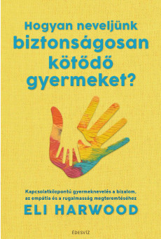 Hogyan neveljünk biztonságosan kötődő gyermeket? (e-könyv)