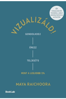 Vizualizáld! - Gondolkodj, érezz, teljesíts úgy, mint a legjobb 1%!