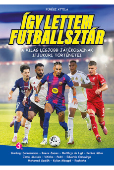 Így lettem futballsztár 3. - A világ legjobb játékosainak ifjúkori történetei