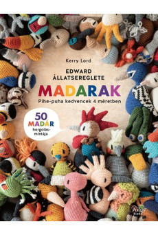 Edward állatsereglete - Madarak - 50 madár horgolásmintája - pihe-puha kedvencek 4 méretben