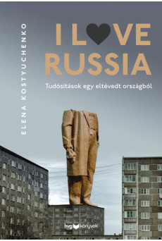 I Love Russia - Tudósítások egy eltévedt országból