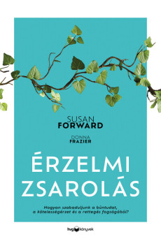 Érzelmi zsarolás - Hogyan szabaduljunk a bűntudat, a kötelességérzet és a rettegés fogságából?