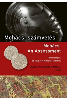 Mohács: számvetés - Tanulmányok az 1526. évi mohácsi csatáról
