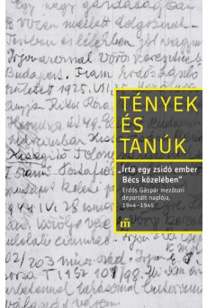 Írta egy zsidó ember Bécs közelében - Erdős Gáspár mezőtúri deportált naplója, 1944-1945 - Tények és Tanúk
