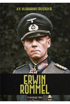 Erwin Rommel - A sivatagi róka - A II. világháború főszereplői