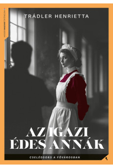 Az igazi Édes Annák - Cselédsors a fővárosban