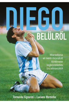 Diego belülről - Maradona el nem mondott története legközelebbi bizalmasától