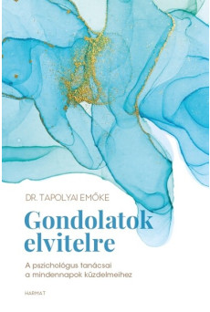 Gondolatok elvitelre - A pszichológus tanácsai a mindennapok küzdelmeihez (új kiadás)
