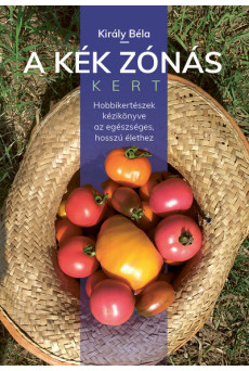 A kék zónás kert - Hobbikertészek kézikönyve az egészséges, hosszú élethez