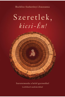 Szeretlek, kicsi-Én! - Szeretetmunka a belső gyermekkel