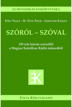Szóról - szóval - 150 írás három szerzőtől a Magyar Katolikus Rádió műsorából - Az ékesszólás kiskönyvtára