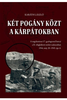 Két pogány közt a Kárpátokban - A nagykanizsai 17. gyalogezred harcai a II. világháború utolsó szakaszában 1944. máj. 20-1945. á