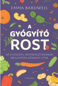 A gyógyító rost - Az egészség helyreállításának meglepően könnyű útja