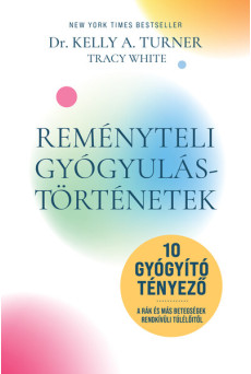 Reményteli gyógyulástörténetek - 10 gyógyító tényező a rák és más betegségek rendkívüli túlélőitől