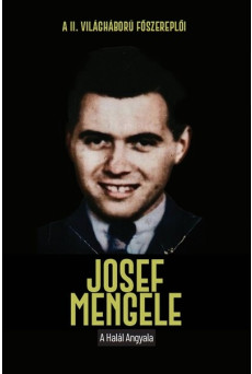 Josef Mengele - A halál angyala - A II. világháború főszereplői