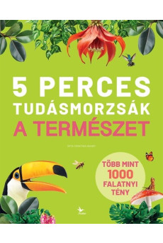 5 perces tudásmorzsák – A természet - Több mint 1000 falatnyi tény