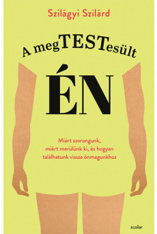 A megtestesült én - Miért szorongunk, miért merülünk ki, és hogyan találhatunk vissza önmagunkhoz