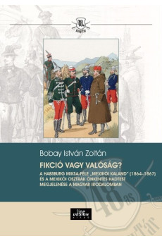 Fikció vagy valóság? - A Habsburg Miksa-féle „mexikói kaland” (1864-1867) és a Mexikói Osztrák Önkéntes Hadtest megjelen - 48-as