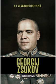 Georgij Zsukov - Sztálin pörölye - A II. világháború főszereplői