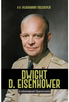 Dwight D. Eisenhower - A szövetségesek főparancsnoka - A II. világháború főszereplői