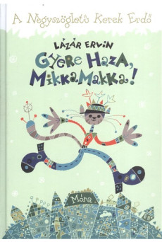 GYERE HAZA, MIKKAMAKKA! /A NÉGYSZÖGLETŰ KEREK ERDŐ