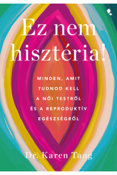 Ez nem hisztéria - Minden, amit tudnod kell a női testről és a reproduktív egészségről