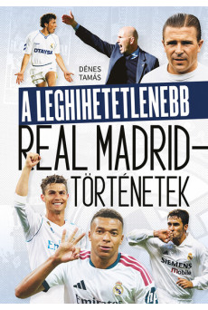 A leghihetetlenebb Real Madrid-történetek