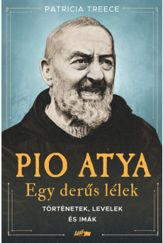 Pio atya - Egy derűs lélek - Történetek, levelek és imák