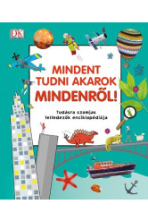 Mindent tudni akarok mindenről! - Tudásra szomjas felfedezők enciklopédiája