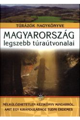 Magyarország legszebb túraútvonalai /Túratörténet, felszerelések, túraútvonalak, turistajelek, térké