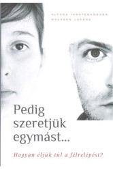 Pedig szeretjük egymást... /Hogyan éljük túl a félrelépést?