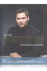Így főz Bernáth József stílusosan, lezseren /35 recept a konyhafőnök séfjétől