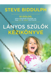 Lányos szülők kézikönyve /10 dolog, amire a lányoknak szükségük van, hogy erős és szabad nővé érjenek
