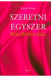 SZERETNI EGYSZER BOLONDULÁSIG