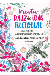 Kreatív rajz és írás filctollal /Inspiráló ötletek, markertechnikák és gyakorlatok saját készítésű alkotásokhoz