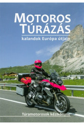 Motoros túrázás - Kalandok Európa útjain /Túramotorosok kézikönyve