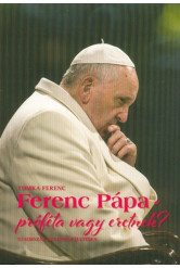 Ferenc pápa - próféta vagy eretnek? /Új korszak az egyház életében