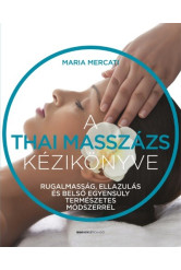 A thai masszázs kézikönyve - Rugalmasság, ellazulás és belső egyensúly természetes módszerrel