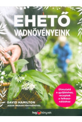 Ehető vadnövényeink - Útmutató a gyűjtéshez, receptek a felhasználáshoz